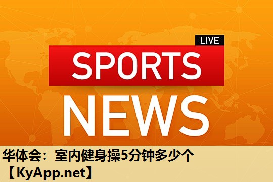 华体会：室内健身操5分钟多少个