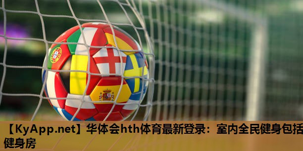 华体会hth体育最新登录：室内全民健身包括健身房