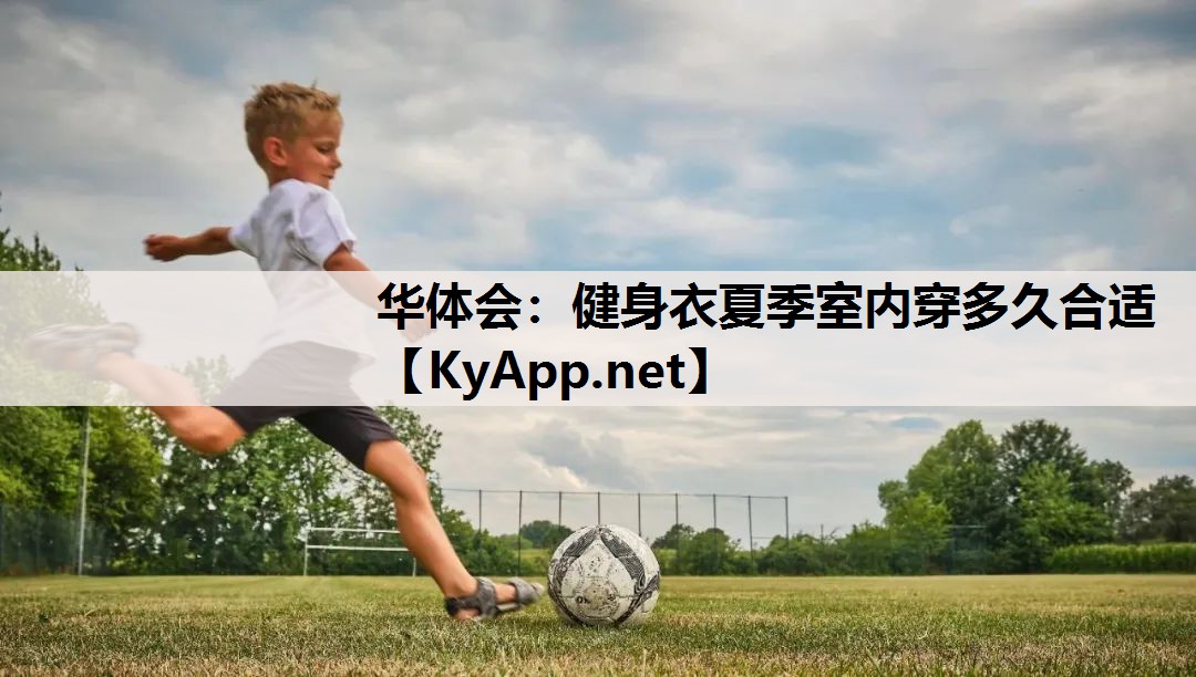 华体会：健身衣夏季室内穿多久合适