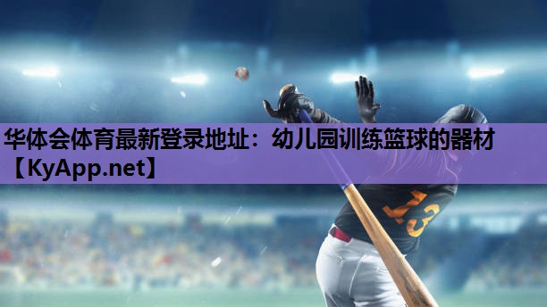 华体会体育最新登录地址：幼儿园训练篮球的器材