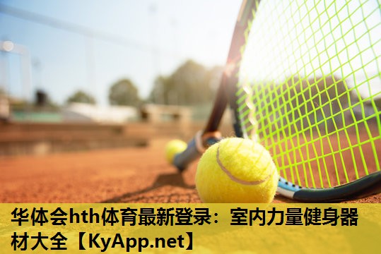 华体会hth体育最新登录：室内力量健身器材大全