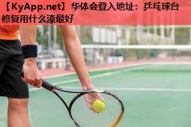 华体会登入地址：乒乓球台修复用什么漆最好