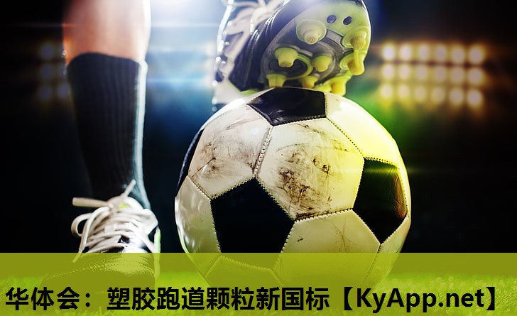 华体会：塑胶跑道颗粒新国标