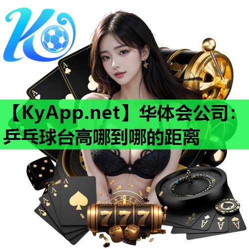 华体会公司：乒乓球台高哪到哪的距离