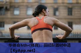华体会hth·(体育)：田径队器材申请