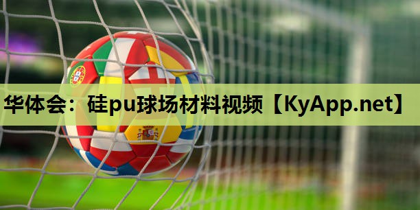 华体会：硅pu球场材料视频