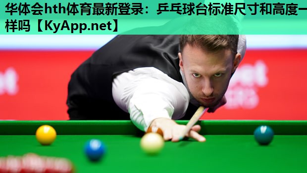 华体会hth体育最新登录：乒乓球台标准尺寸和高度一样吗