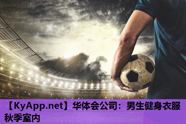 华体会公司：男生健身衣服秋季室内