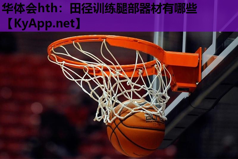 华体会hth：田径训练腿部器材有哪些