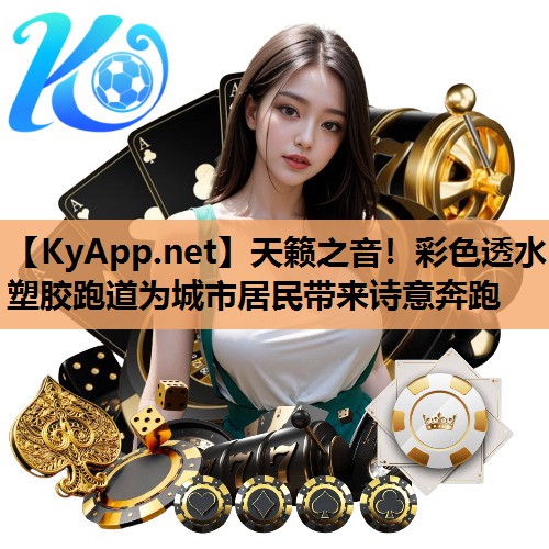 天籁之音！彩色透水塑胶跑道为城市居民带来诗意奔跑