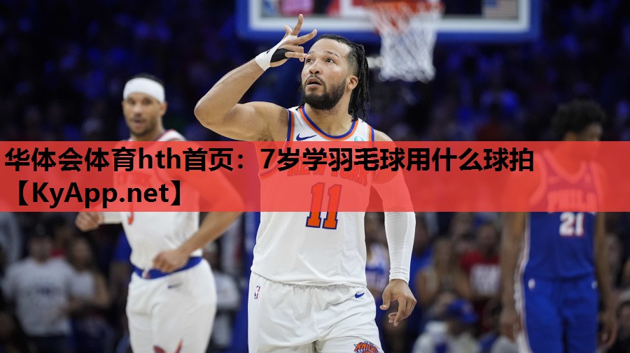 华体会体育hth首页：7岁学羽毛球用什么球拍