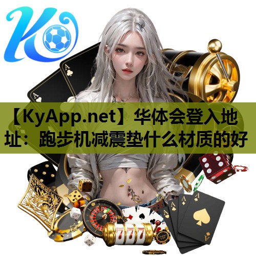 华体会登入地址：跑步机减震垫什么材质的好