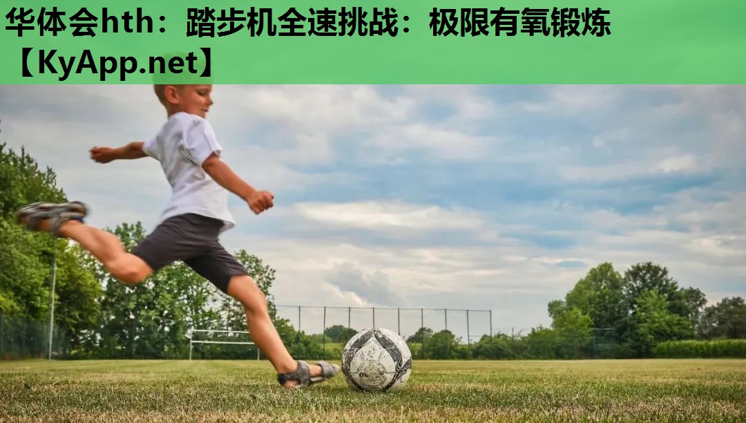 华体会hth：踏步机全速挑战：极限有氧锻炼