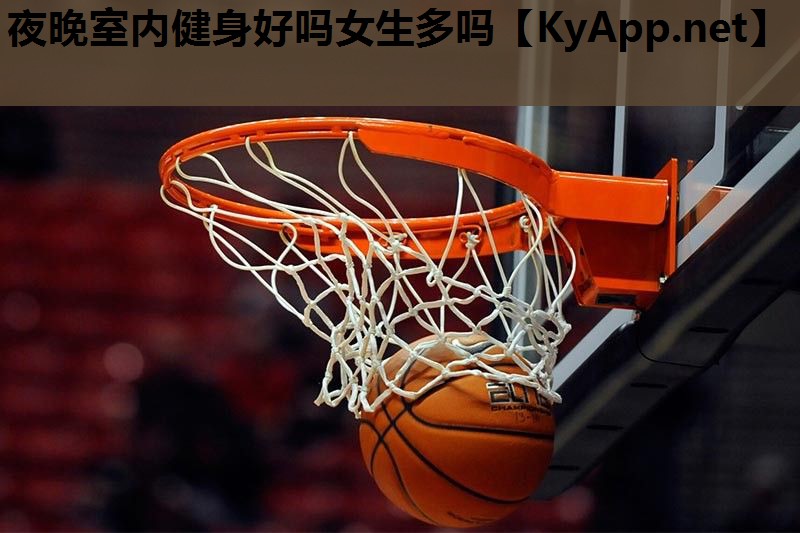 夜晚室内健身好吗女生多吗 夜晚室内健身好吗女生多吗