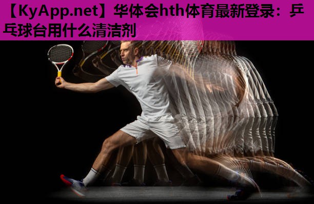 乒乓球台用什么清洁剂