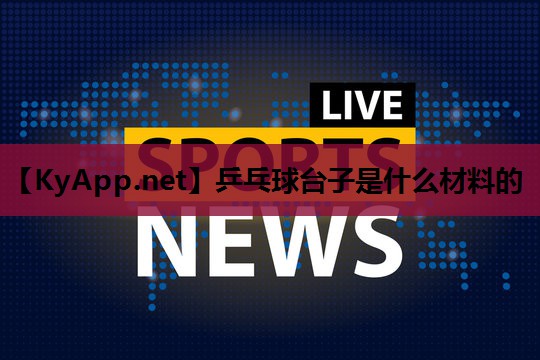 乒乓球台子是什么材料的 乒乓球台子是什么材料的