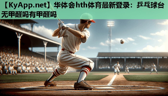 乒乓球台无甲醛吗有甲醛吗 乒乓球台无甲醛吗有甲醛吗