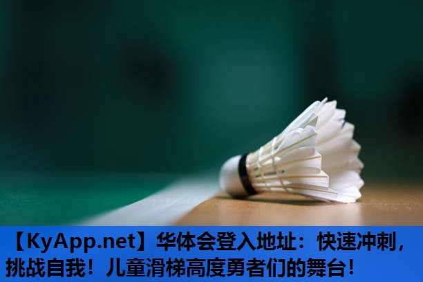 快速冲刺,挑战自我!儿童滑梯高度勇者们的舞台! 快速冲刺,挑战自我!儿童滑梯高度勇者们的舞台!