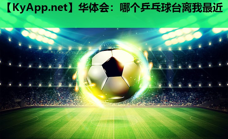 哪个乒乓球台离我最近 哪个乒乓球台离我最近