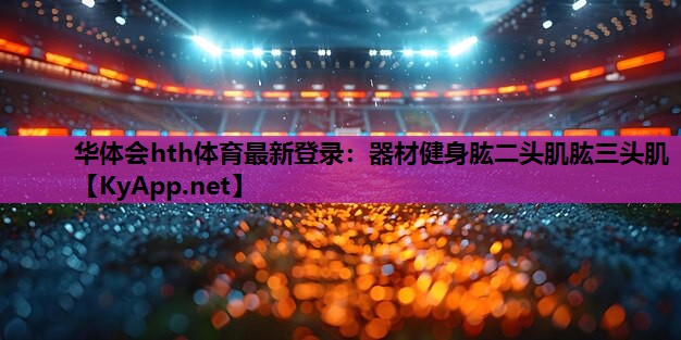 器材健身肱二头肌肱三头肌 器材健身肱二头肌肱三头肌