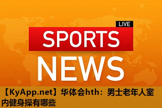男士老年人室内健身操有哪些 男士老年人室内健身操有哪些