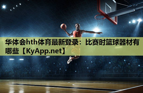 比赛时篮球器材有哪些 比赛时篮球器材有哪些