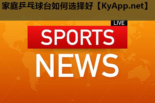 家庭乒乓球台如何选择好 家庭乒乓球台如何选择好