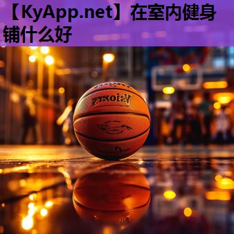 在室内健身铺什么好 在室内健身铺什么好