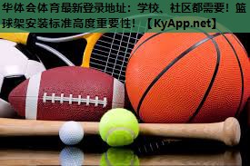 学校、社区都需要!篮球架安装标准高度重要性! 学校、社区都需要!篮球架安装标准高度重要性!
