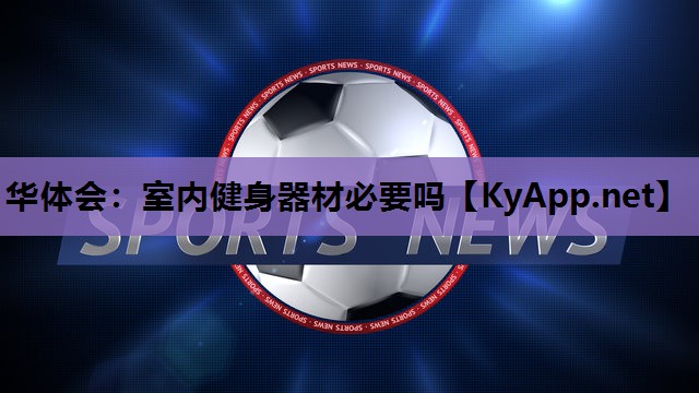 室内健身器材必要吗 室内健身器材必要吗