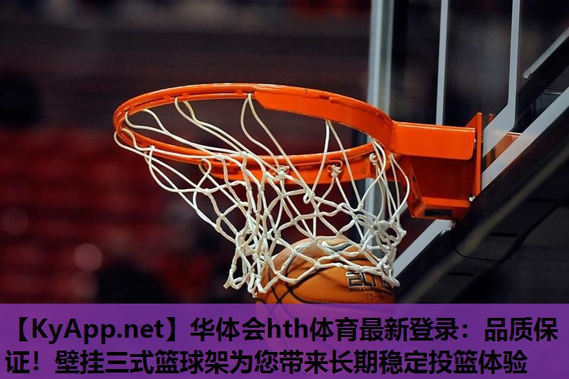 品质保证!壁挂三式篮球架为您带来长期稳定投篮体验 品质保证!壁挂三式篮球架为您带来长期稳定投篮体验