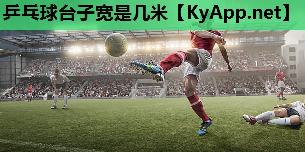 乒乓球台子宽是几米 乒乓球台子宽是几米