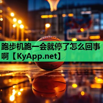 跑步机跑一会就停了怎么回事啊 跑步机跑一会就停了怎么回事啊