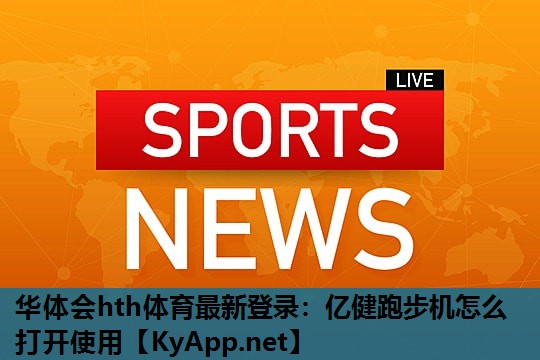 亿健跑步机怎么打开使用 亿健跑步机怎么打开使用