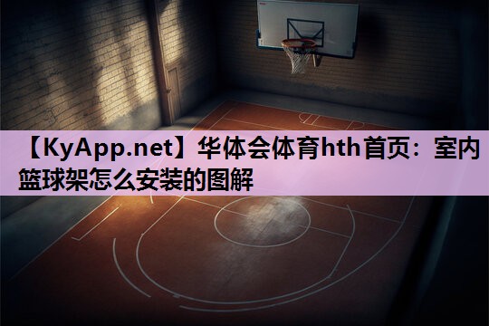 室内篮球架怎么安装的图解 室内篮球架怎么安装的图解