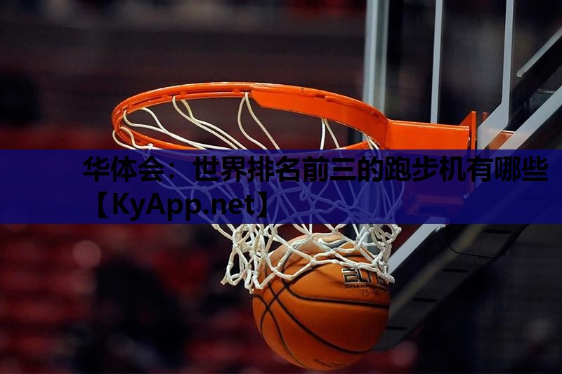 世界排名前三的跑步机有哪些 世界排名前三的跑步机有哪些
