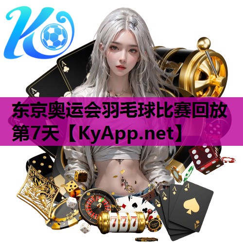 东京奥运会羽毛球比赛回放第7天 东京奥运会羽毛球比赛回放第7天