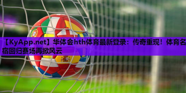 传奇重现!体育名宿回归赛场再掀风云 传奇重现!体育名宿回归赛场再掀风云