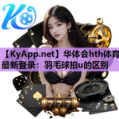 羽毛球拍u的区别 羽毛球拍u的区别