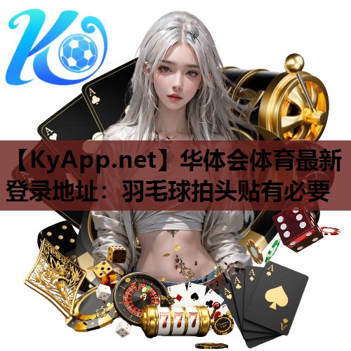 羽毛球拍头贴有必要 羽毛球拍头贴有必要