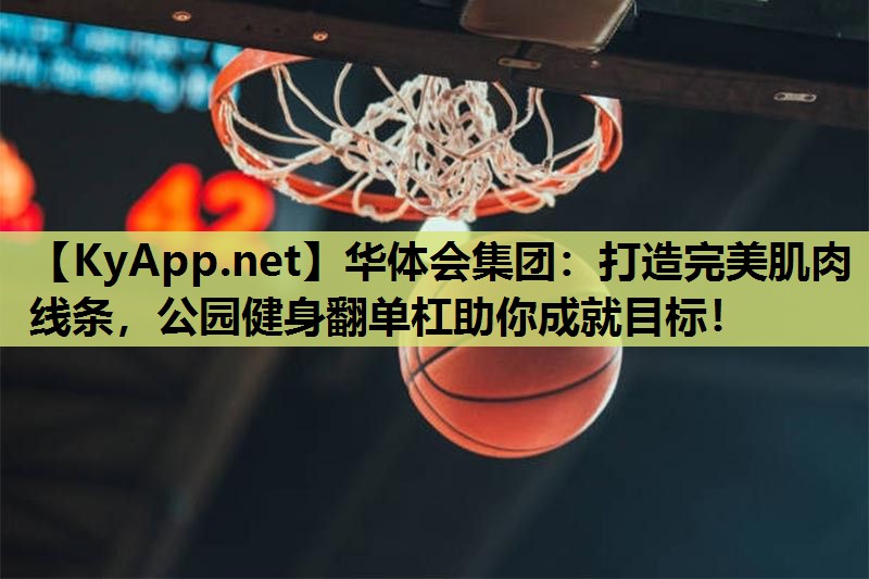 打造完美肌肉线条,公园健身翻单杠助你成就目标! 打造完美肌肉线条,公园健身翻单杠助你成就目标!