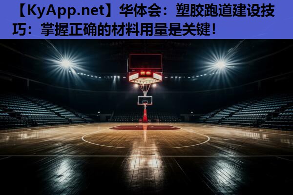 塑胶跑道建设技巧:掌握正确的材料用量是关键! 塑胶跑道建设技巧:掌握正确的材料用量是关键!