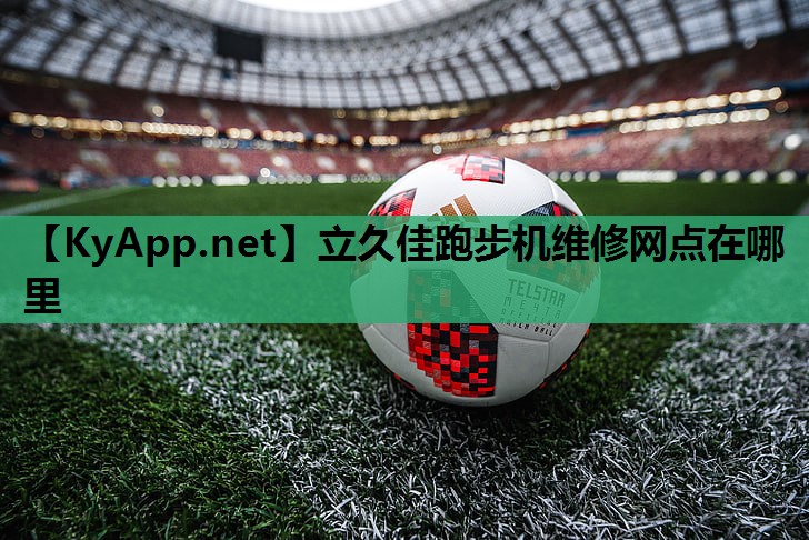 立久佳跑步机维修网点在哪里