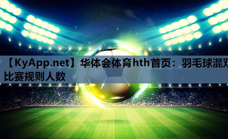 羽毛球混双比赛规则人数 羽毛球混双比赛规则人数