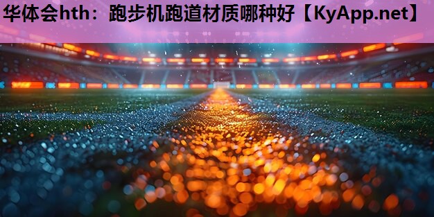 跑步机跑道材质哪种好 跑步机跑道材质哪种好