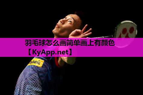 羽毛球怎么画简单画上有颜色 羽毛球怎么画简单画上有颜色